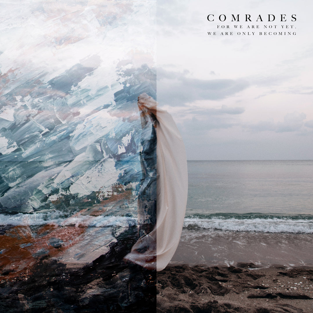 A split image: left side abstract blue, white, and brown painting; right side calm, cloudy beach. Text: Comrades. The For We Are Not Yet We Are Only Becoming CD tracklist draws inspiration from transformation.